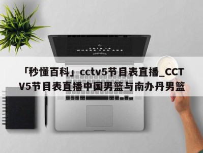 「秒懂百科」cctv5节目表直播_CCTV5节目表直播中国男篮与南办丹男篮