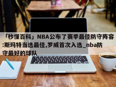 「秒懂百科」NBA公布了赛季最佳防守阵容:斯玛特当选最佳,罗威首次入选_nba防守最好的球队