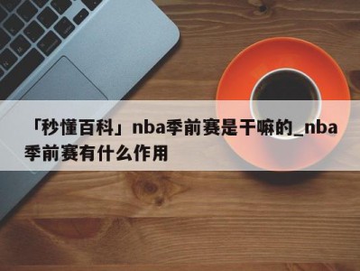 「秒懂百科」nba季前赛是干嘛的_nba季前赛有什么作用