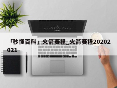 「秒懂百科」火箭赛程_火箭赛程20202021