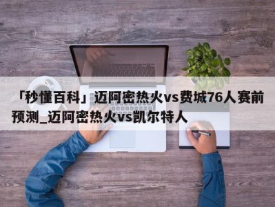 「秒懂百科」迈阿密热火vs费城76人赛前预测_迈阿密热火vs凯尔特人