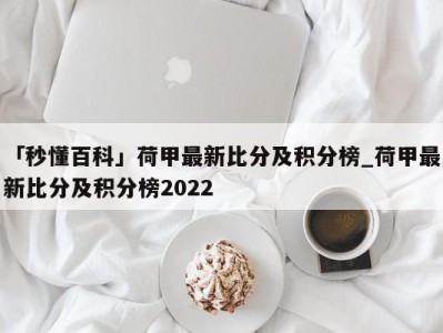 「秒懂百科」荷甲最新比分及积分榜_荷甲最新比分及积分榜2022