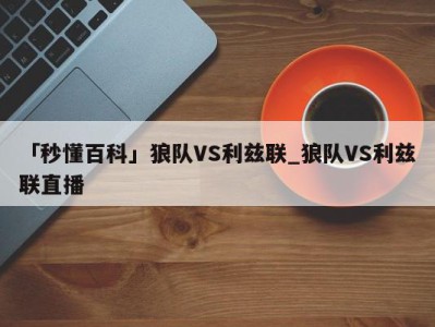 「秒懂百科」狼队VS利兹联_狼队VS利兹联直播