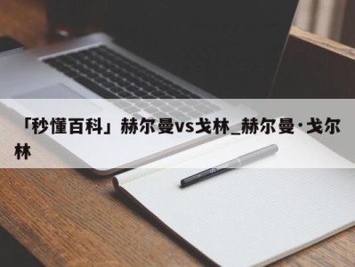 「秒懂百科」赫尔曼vs戈林_赫尔曼·戈尔林