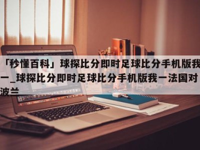 「秒懂百科」球探比分即时足球比分手机版我一_球探比分即时足球比分手机版我一法国对波兰