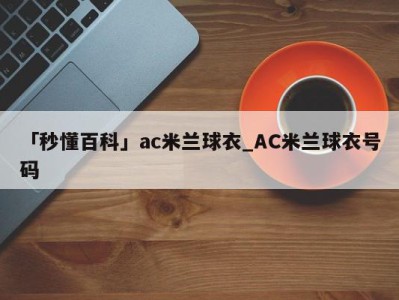 「秒懂百科」ac米兰球衣_AC米兰球衣号码