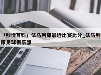 「秒懂百科」法马利康最近比赛比分_法马利康足球俱乐部