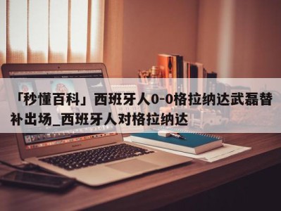 「秒懂百科」西班牙人0-0格拉纳达武磊替补出场_西班牙人对格拉纳达