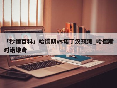 「秒懂百科」哈德斯vs诺丁汉预测_哈德斯对诺维奇