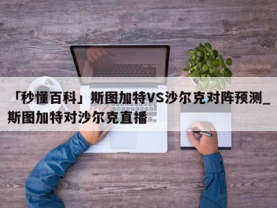 「秒懂百科」斯图加特VS沙尔克对阵预测_斯图加特对沙尔克直播