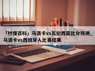 「秒懂百科」马洛卡vs瓦伦西亚比分预测_马洛卡vs西班牙人比赛结果