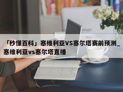 「秒懂百科」塞维利亚VS塞尔塔赛前预测_塞维利亚vs塞尔塔直播