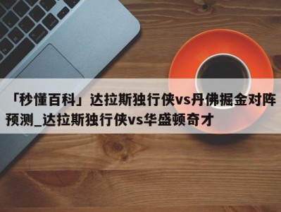 「秒懂百科」达拉斯独行侠vs丹佛掘金对阵预测_达拉斯独行侠vs华盛顿奇才