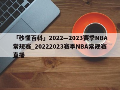 「秒懂百科」2022—2023赛季NBA常规赛_20222023赛季NBA常规赛直播