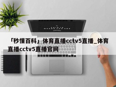 「秒懂百科」体育直播cctv5直播_体育直播cctv5直播官网