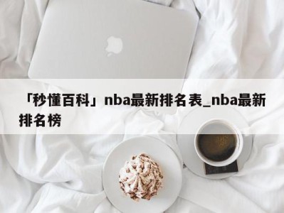 「秒懂百科」nba最新排名表_nba最新排名榜