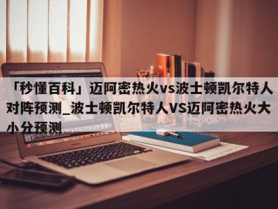 「秒懂百科」迈阿密热火vs波士顿凯尔特人对阵预测_波士顿凯尔特人VS迈阿密热火大小分预测