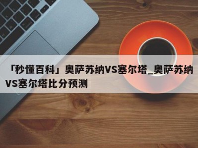 「秒懂百科」奥萨苏纳VS塞尔塔_奥萨苏纳VS塞尔塔比分预测