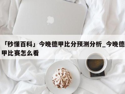 「秒懂百科」今晚德甲比分预测分析_今晚德甲比赛怎么看