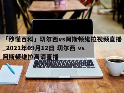 「秒懂百科」切尔西vs阿斯顿维拉视频直播_2021年09月12日 切尔西 vs 阿斯顿维拉高清直播